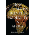 How Colonialism Preempted Modernity in Africa - Paperback