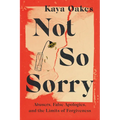 Not So Sorry: Abusers, False Apologies, and the Limits of Forgiveness - Hardcover