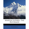 Martin Luther, the Reformer - Paperback