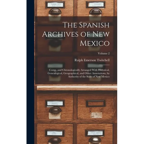 The Spanish Archives of New Mexico: Comp. and Chronologically Arranged With Historical, Genealogical, Geographical, and Other Annotations, by Authorit - Hardcover