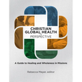 Christian Global Health in Perspective: A Guide to Healing and Wholeness in Missions - Paperback