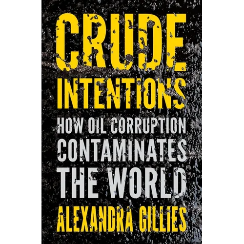 Crude Intentions: How Oil Corruption Contaminates the World - Hardcover