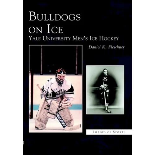 Bulldogs on Ice: Yale University Men's Ice Hockey - Paperback