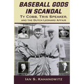 Baseball Gods in Scandal: Ty Cobb, Tris Speaker, and the Dutch Leonard Affair - Paperback
