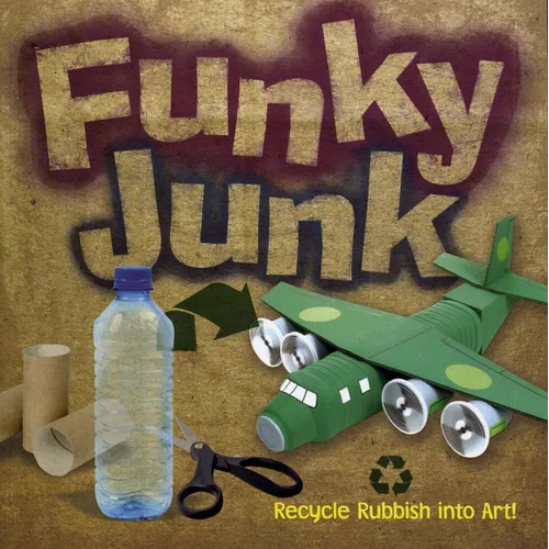 Funky Junk: Recycle Rubbish Into Art! - Paperback