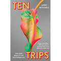Ten Trips: The New Reality of Psychedelics - Hardcover