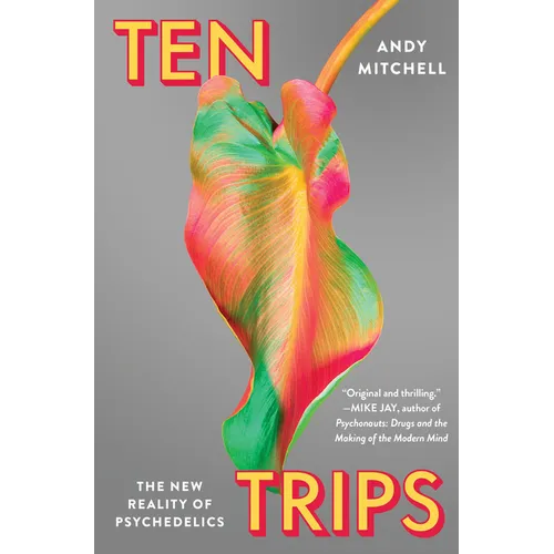 Ten Trips: The New Reality of Psychedelics - Hardcover