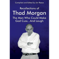 Recollections of Thad Morgan The Man Who Could Make God Cuss...And Laugh - Paperback