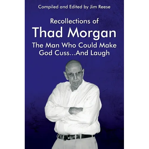 Recollections of Thad Morgan The Man Who Could Make God Cuss...And Laugh - Paperback