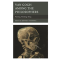 Van Gogh Among the Philosophers: Painting, Thinking, Being - Paperback