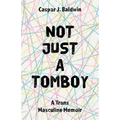 Not Just a Tomboy: A Trans Masculine Memoir - Paperback
