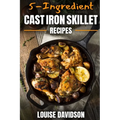 5-Ingredient Cast Iron Skillet Recipes: Easy 5-Ingredient Cookbook - Paperback