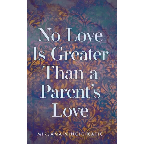 No Love Is Greater Than a Parent's Love - Hardcover