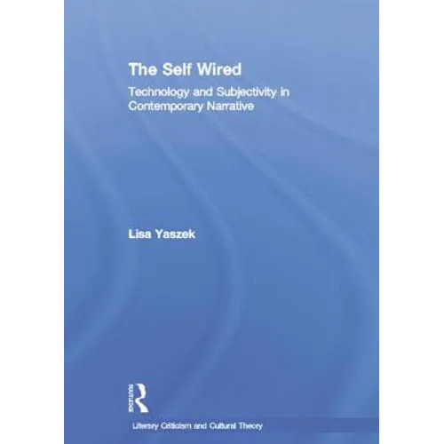 The Self Wired: Technology and Subjectivity in Contemporary Narrative - Paperback