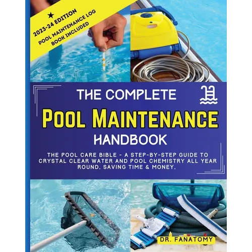 The Complete Pool Maintenance Handbook: Pool Care Book with Step-by-Step Guide to Crystal Clear Water and Pool Chemistry: Pool Maintenance Log book in - Paperback