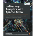 In-Memory Analytics with Apache Arrow: Perform fast and efficient data analytics on both flat and hierarchical structured data - Paperback