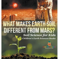 What Makes Earth Soil Different from Mars? - Soil Science for Kids Children's Earth Sciences Books - Hardcover