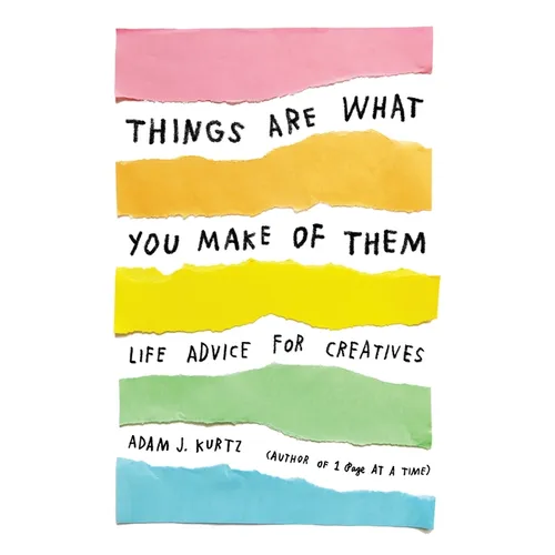 Things Are What You Make of Them: Life Advice for Creatives - Paperback