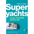 Superyachts: Luxury, Tranquility and Ecocide - Hardcover