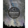 Lonely Planet Stargazing Around the World: A Tour of the Night Sky: Plan a Starry Eyed Trip Over 65 Incredible National Parks & Sites Space Phenomena - Hardcover