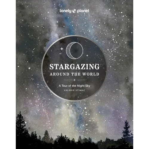 Lonely Planet Stargazing Around the World: A Tour of the Night Sky: Plan a Starry Eyed Trip Over 65 Incredible National Parks & Sites Space Phenomena - Hardcover