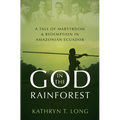 God in the Rainforest: A Tale of Martyrdom and Redemption in Amazonian Ecuador - Hardcover