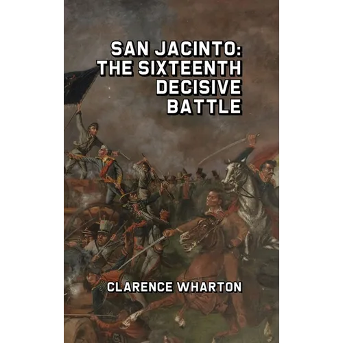 San Jacinto: The Sixteenth Decisive Battle - Hardcover