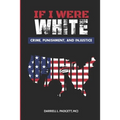 If I Were White: Crime, Punishment, and Injustice - Paperback