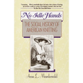 No Idle Hands: The Social History of American Knitting - Paperback