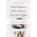 What Happens When Women Say Yes to God: *Live More Fully *Love More Deeply *Experience God's Best for You - Paperback