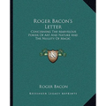 Roger Bacon's Letter: Concerning The Marvelous Power Of Art And Nature And The Nullity Of Magic - Paperback