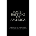 Race-Baiting in America: How The Left Use Race as a Means to Keep Power, Drive The Narrative, & Tear This Country Apart - Paperback