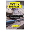 How To Engrave: A Complete Guide To Engrave Metal And Wood - Paperback