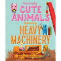 Extremely Cute Animals Operating Heavy Machinery - Hardcover