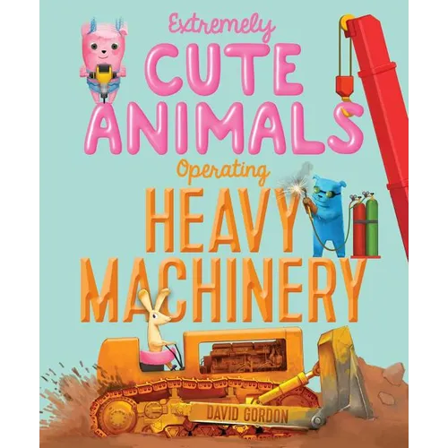 Extremely Cute Animals Operating Heavy Machinery - Hardcover