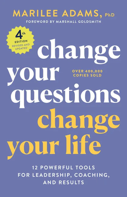 Change Your Questions, Change Your Life, 4th Edition: 12 Powerful Tools for Leadership, Coaching, and Results - Paperback