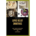Lupus Relief Smoothies: Easy, quick and delicious smoothies recies for lupus - Paperback