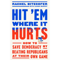 Hit 'em Where It Hurts: How to Save Democracy by Beating Republicans at Their Own Game - Hardcover