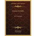 Seymour On Ballet: 101 Photographs - Hardcover
