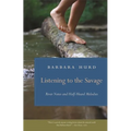 Listening to the Savage: River Notes and Half-Heard Melodies - Paperback