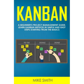 Kanban: A Beginner's Project Management Guide. Learn Kanban Method in Simple and Easy Steps Starting from the Basics - Paperback
