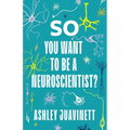 So You Want to Be a Neuroscientist? - Paperback
