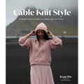 Cable Knit Style: 15 Stunning Patterns for Pullovers, Cardigans, Tanks, Tees & More - Paperback