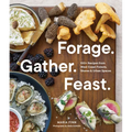 Forage. Gather. Feast.: 100+ Recipes from West Coast Forests, Shores, and Urban Spaces - Paperback