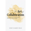 The Art of Collaboration: An In-Depth Look at Creative Practices for Creative People - Paperback