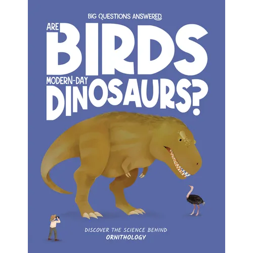 Are Birds Modern-Day Dinosaurs?: Discover the Science Behind Ornithology - Hardcover