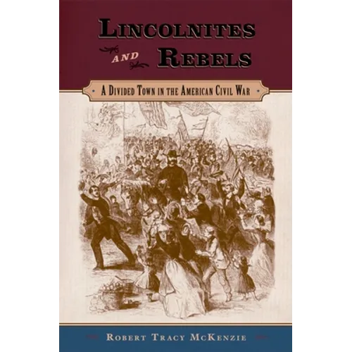 Lincolnites and Rebels: A Divided Town in the American Civil War - Paperback