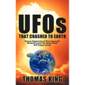 UFOs That Crashed to Earth: Reverse Engineering of Alien Spacecraft, Mankind Creates the Atomic Bomb, UFO Enigma Solved - Paperback
