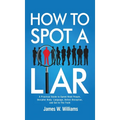 How to Spot a Liar: A Practical Guide to Speed Read People, Decipher Body Language, Detect Deception, and Get to The Truth - Hardcover