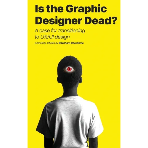 Is the Graphic Designer Dead?: A case for transitioning to UX/UI design - Hardcover